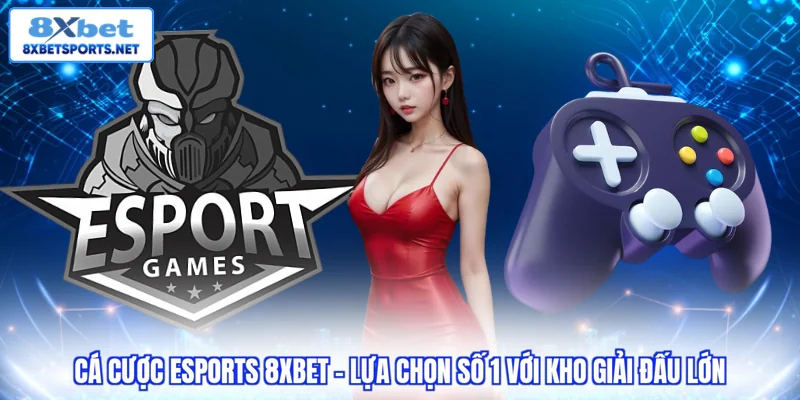 Cá Cược Esports 8XBET - Lựa Chọn Số 1 Với Kho Giải Đấu Lớn Cá cược Esports 8XBET - Lựa chọn số 1 với kho giải đấu lớn