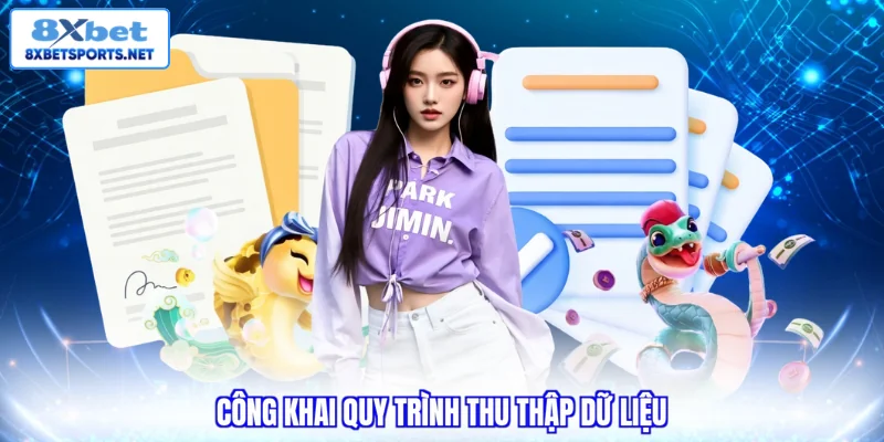 Chính sách bảo mật 8XBET Công khai quy trình thu thập dữ liệu