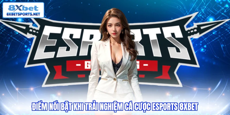 Cá Cược Esports 8XBET - Lựa Chọn Số 1 Với Kho Giải Đấu Lớn Điểm nổi bật khi trải nghiệm cá cược Esports 8XBET