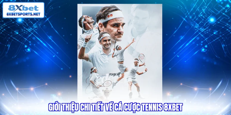 Cá Cược Tennis 8XBET - Tận Hưởng Kèo Hay Rinh Quà Liền Tay Giới thiệu chi tiết về cá cược tennis 8XBET