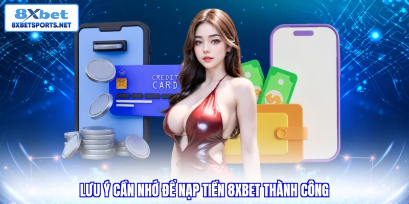 Nạp Tiền 8XBET - Cách Thực Hiện Dễ Dàng Trong Tích Tắc Lưu ý cần nhớ để nạp tiền 8XBET thành công