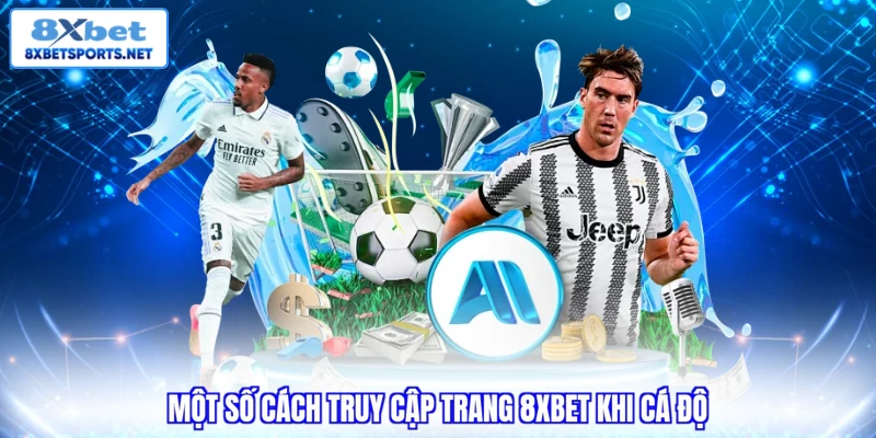 Trang Cá Độ Bóng Đá 8XBET - Lý Do 3 Triệu Người Tin Chọn Một số cách truy cập trang 8XBET khi cá độ