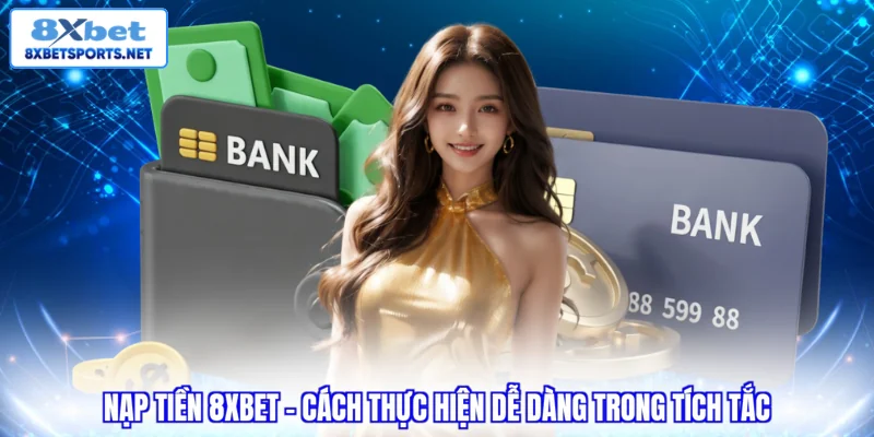 Nạp Tiền 8XBET - Cách Thực Hiện Dễ Dàng Trong Tích Tắc Nạp tiền 8XBET - Cách thực hiện dễ dàng trong tíc tắc
