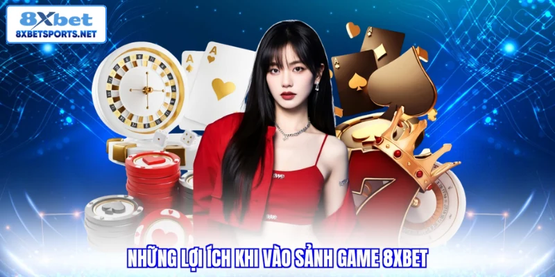 Game Bài 8XBET - Top Trải Nghiệm Đỉnh Cao Không Thể Bỏ Lỡ Những lợi ích khi vào sảnh game 8XBET
