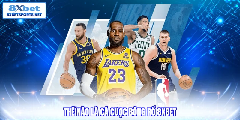 Cá Cược Bóng Rổ 8XBET - Những Khoảnh Khắc Nghẹt Thở Thế nào là cá cược bóng rổ 8XBET