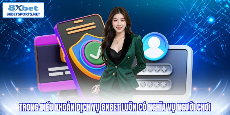 Điều khoản dịch vụ 8XBET Trong điều khoản dịch vụ 8XBET luôn có nghĩa vụ người chơi