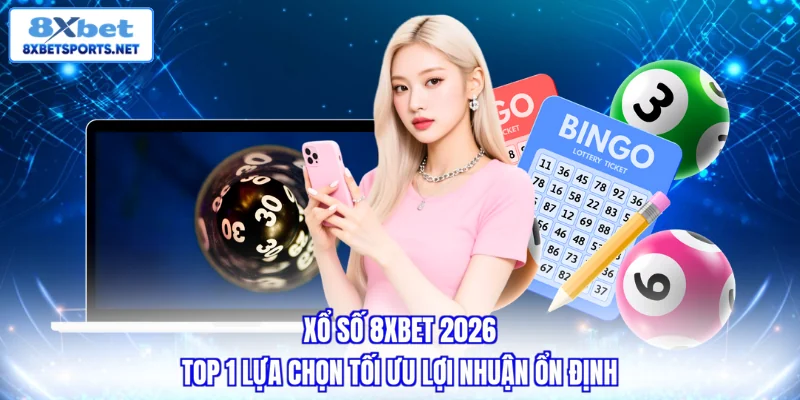 Xổ Số 8XBET - Top 1 Lựa Chọn Tối Ưu Lợi Nhuận Ổn Định 2026 Xổ số 8XBET - Top 1 lựa chọn tối ưu lợi nhuận ổn định 2026