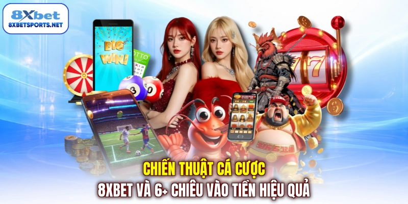 Chiến Thuật Cá Cược Và 6+ Chiêu Vào Tiền Hiệu Quả Trên 8XBET Chiến thuật cá cược 8XBET và 6 Chiêu Vào Tiền Hiệu Quả