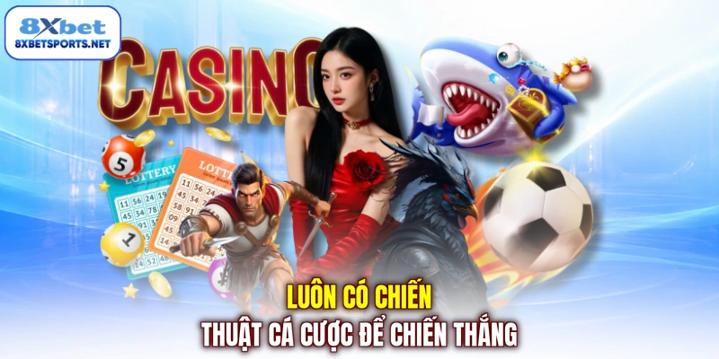 Chiến Thuật Cá Cược Và 6+ Chiêu Vào Tiền Hiệu Quả Trên 8XBET Luôn có chiến thuật cá cược để chiến thắng